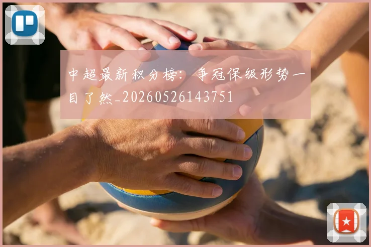 中超最新积分榜：争冠保级形势一目了然_20260526143751