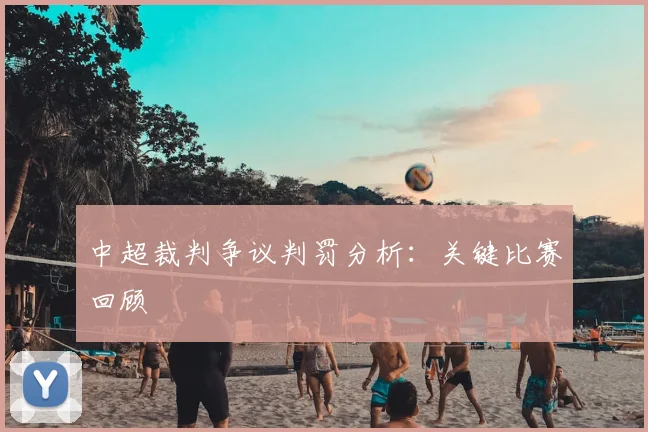 中超裁判争议判罚分析:关键比赛回顾