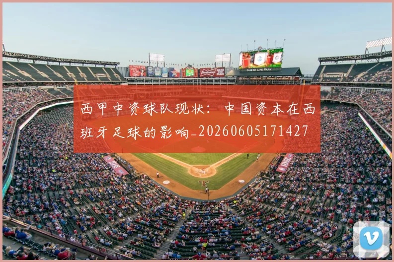 西甲中资球队现状:中国资本在西班牙足球的影响_20260605171427