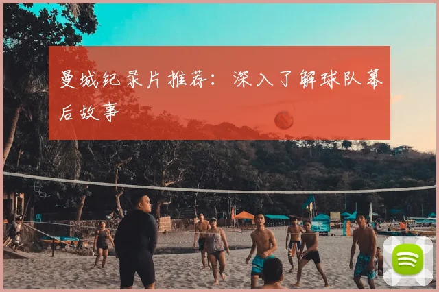 曼城纪录片推荐:深入了解球队幕后故事