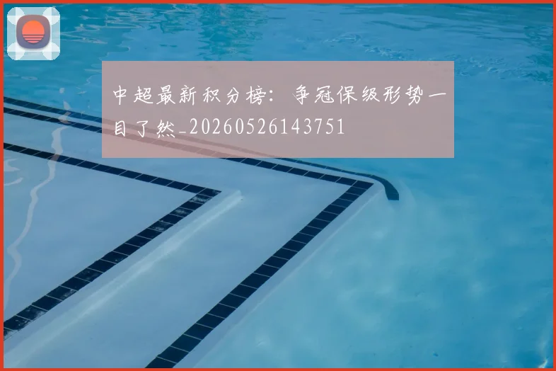 中超最新积分榜：争冠保级形势一目了然_20260526143751