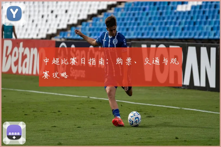 中超比赛日指南:购票、交通与观赛攻略